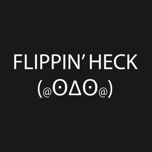 Flippin' heck T-Shirt