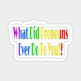 What Did Pronouns Ever Do To You!? - Sticker - Front Magnet