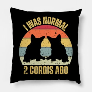 I WAS NORMAL 2 CORGIS AGO Pillow