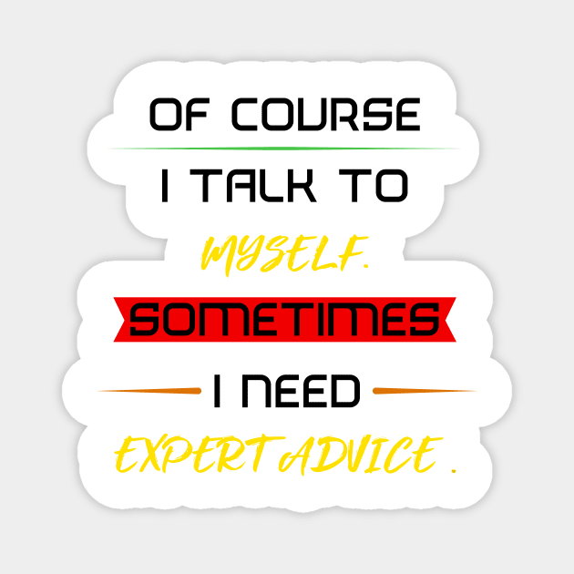 Of course I talk to myself. Sometimes I need expert advice. Magnet by FAT1H
