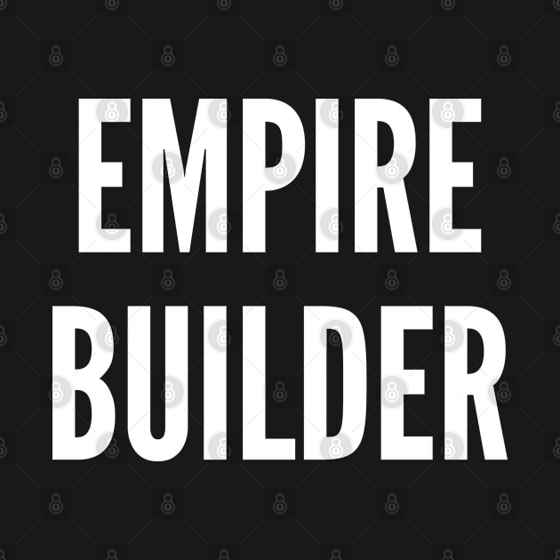 Empire Builder - Motivational Slogan Inspirational Quote by sillyslogans