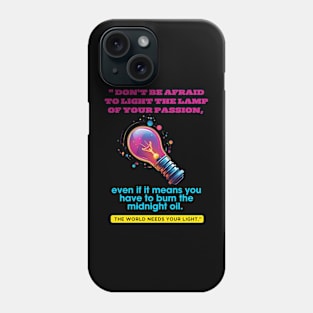 Don't be afraid to light the lamp of your passion Phone Case