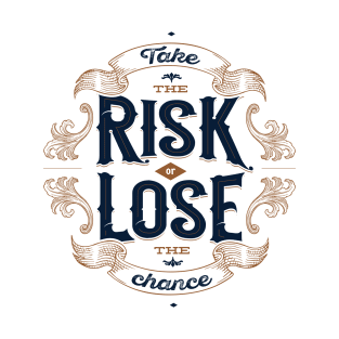 TAKE THE RISK OR LOSE THE CHANCE T-Shirt