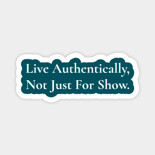 Live Authentically, Not Just For Show Magnet