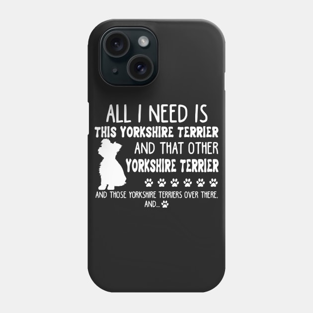 All I Need Is This Yorkshire Terrier _ That Other Phone Case by TeeLovely