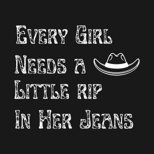 Every Girl Needs A Little Rip In Her Jeans T-Shirt