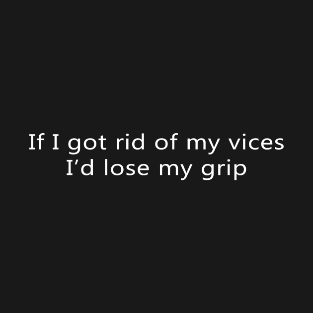 If I Got Rid of My Vices I'd Lose My Grip by MelissaJBarrett