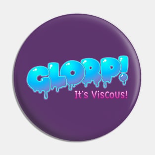 Glorp - It's viscous! Pin