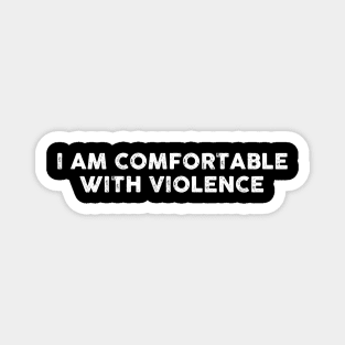 I Am Comfortable With Violence Sarcasm Funny Gift Sarcastic Shirt , Womens Shirt , Funny Humorous T-Shirt | Sarcastic Gifts Magnet