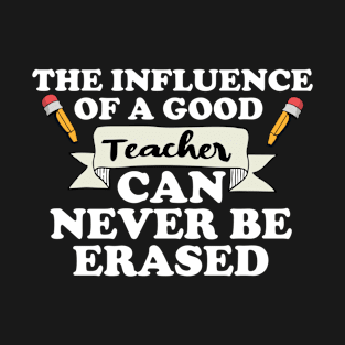 the influence of a good teacher can never be erased T-Shirt