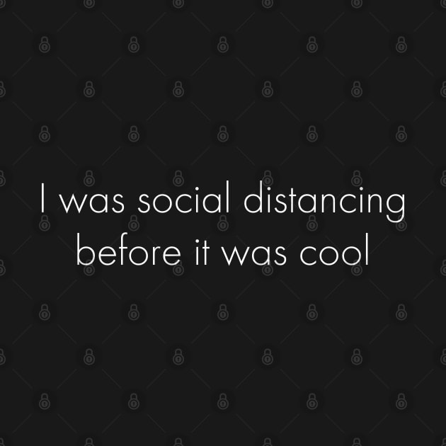 I Was Social Distancing Before It Was Cool by Great North American Emporium