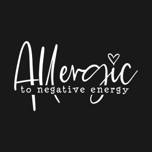 Allergic to negative energy T-Shirt