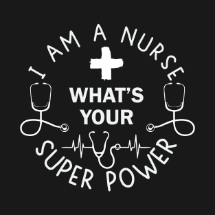 I Am A Nurse, What's Your Superpower? T-Shirt
