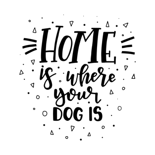 Home is where your dog is T-Shirt