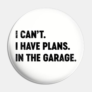 I Can't I Have Plans In The Garage (Black) Funny Pin