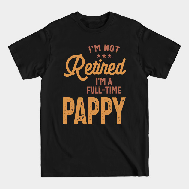 Discover I'm Not Retired I'm a Full-Time Pappy | Father Gift - Pappy - T-Shirt