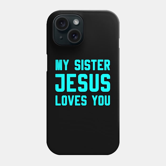 MY SISTER JESUS LOVES YOU Phone Case by Christian ever life