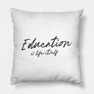 'Education Is Life Itself' Education Shirt Pillow