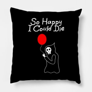 So Happy I Could Die Pillow