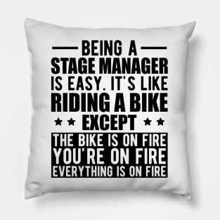 Stage Manager - Being a stage manager is easy. It's like riding a bike except the bike is on fire Pillow