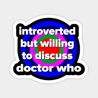 introverted but willing to discuss doctor who Magnet