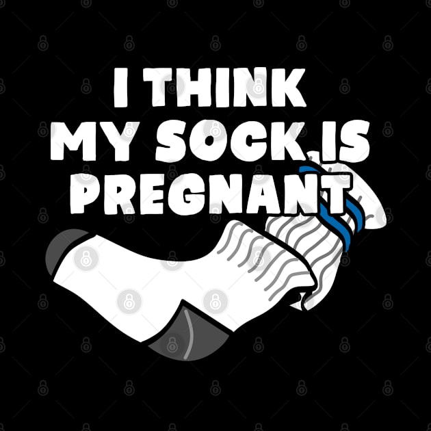 I Think My Sock Is Pregnant by TextTees