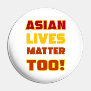 Asian Lives Matter Too! Pin