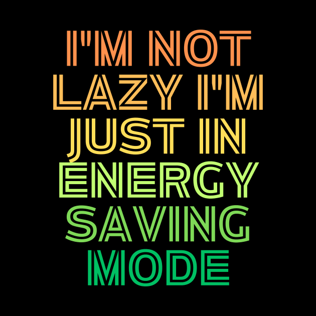 I'm Not Lazy I'm Just Energy Saving Mode by Prime Quality Designs