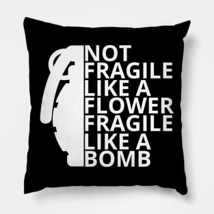 Not fragile like a flower fragile like a bomb Pillow