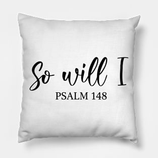 So Will I - Psalm 148 Pillow