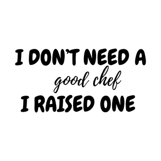 I don't need a good chef T-Shirt