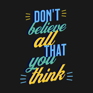 Don't Believe All That You Think T-Shirt