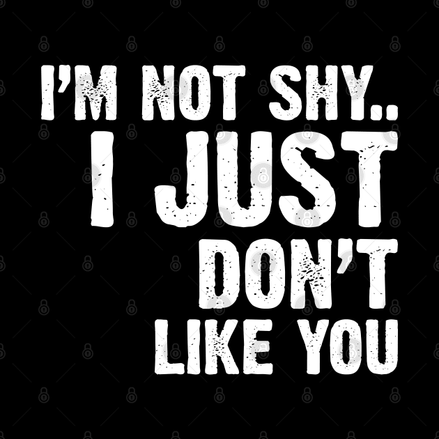 I'm Not Shy...I Just Don't Like You by Emma