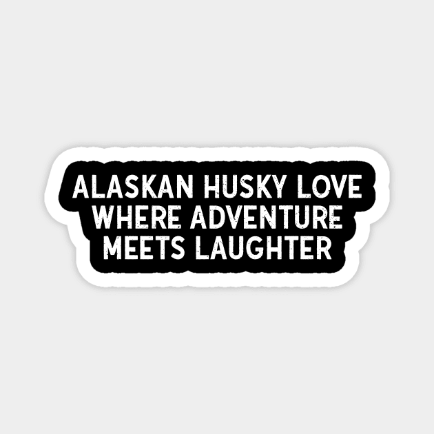 Alaskan Husky Love Where Adventure Meets Laughter Magnet by trendynoize