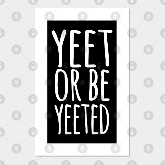 Yeet Or Be Yeeted Funny Dank Meme Reference Ver 1 White Text