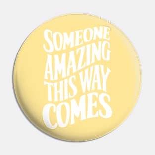 Someone Amazing This Way Comes Pin