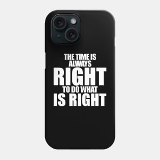 The Time Is Always Right To Do What Is Right MLK JR Phone Case
