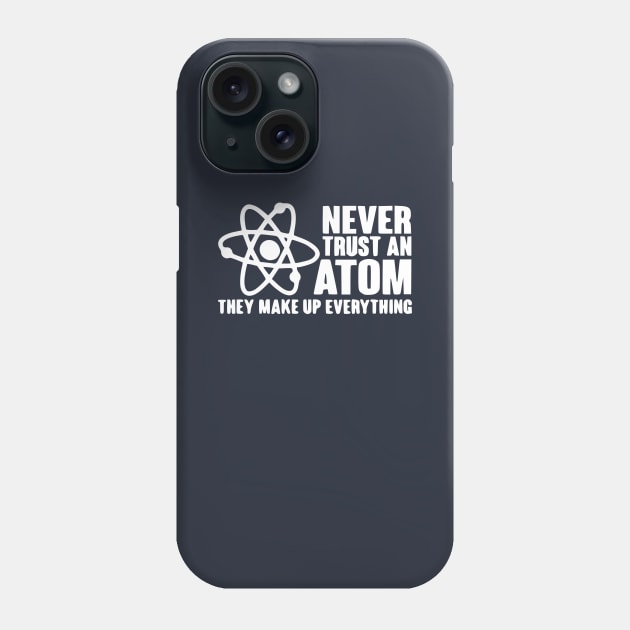 Never trust an atom they make up everything Scienc Phone Case by Humorable