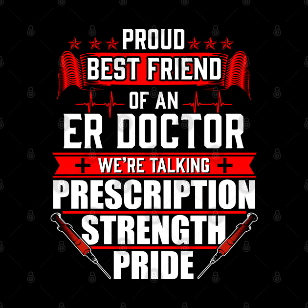 Proud Best Friend of an Emergency Room ER Doctor by Contentarama