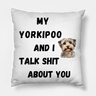 My Yorkipoo and I Talk $hit Pillow