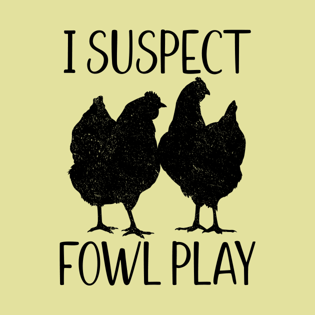 I Suspect Fowl Play, Funny Pun for Chicken Lovers by cottoncanvas