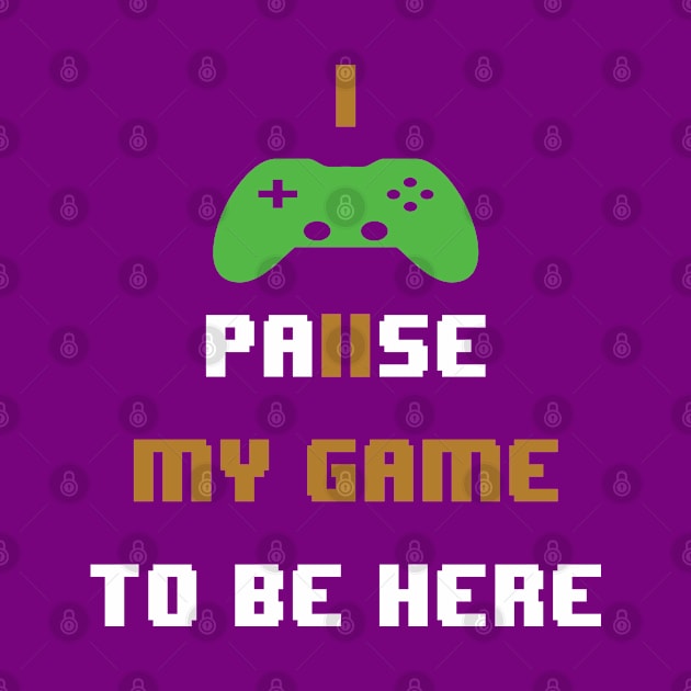 I paused my game to be here-video gamer by egygraphics