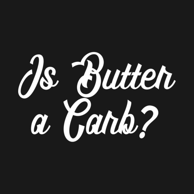 Discover Is Butter a Carb? Mean Girls Quote - Is Butter A Carb - T-Shirt