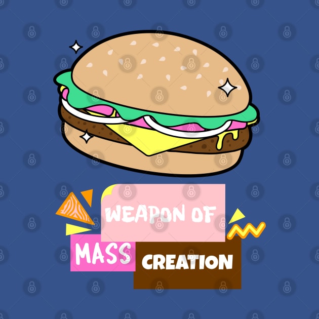 Burger Weapon Mass of Creation by Bunchatees