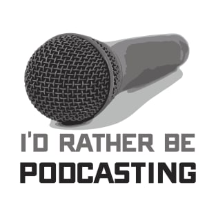 Funny I'd Rather Be Podcasting Podcasters T-Shirt