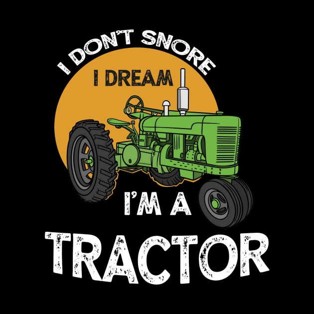 I Don't Snore I Dream I'm A Tractor Farm by Quotes NK Tees