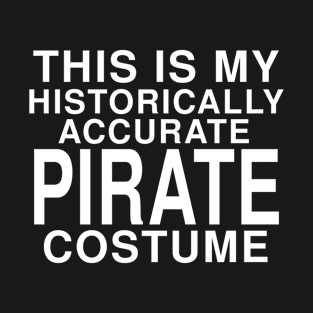 This Is My Historically Accurate Pirate Costume: Funny Halloween T-Shirt T-Shirt