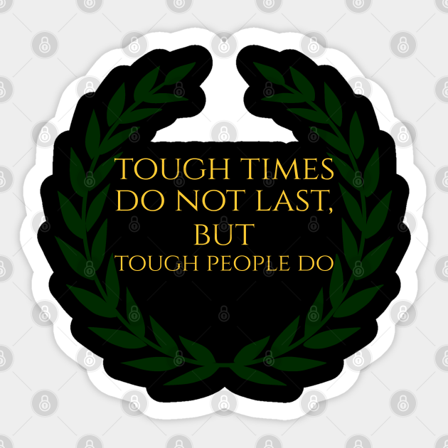 Tough Times Do Not Last But Tough People Do Stoic Philosophy Sticker Teepublic Tough Times Do Not Last But Tough People Do Stoic Philosophy Sticker Teepublic