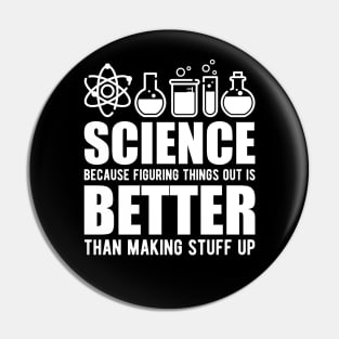 Science because figuring things out is better than making stuff up Pin