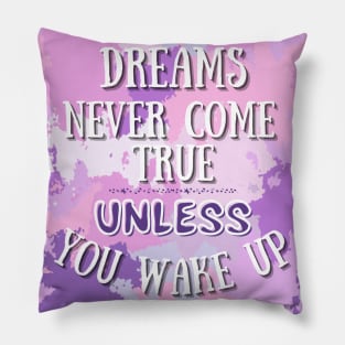 Dreams Never Come True Unless You Wake Up Pillow